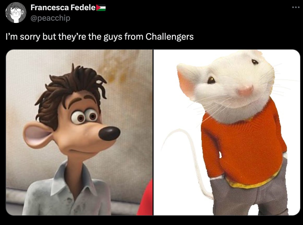 I'm sorry but they're the guys from Challengers and shows a pic of Stuart Little and Roddy from Flushed Away