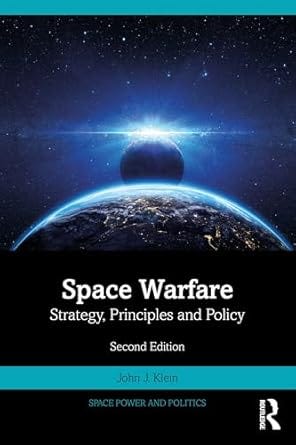 The cover of Space Warfare: Strategy, Principles, and Policy (Second Edition) by John J. Klein features a striking image of Earth viewed from space with the Sun peeking over the horizon, casting a radiant blue glow. The title is displayed prominently in white text on a black background, with teal accents framing the subtitle and author’s name. The Routledge logo appears in the bottom-right corner, reinforcing the book’s focus on space power and politics.