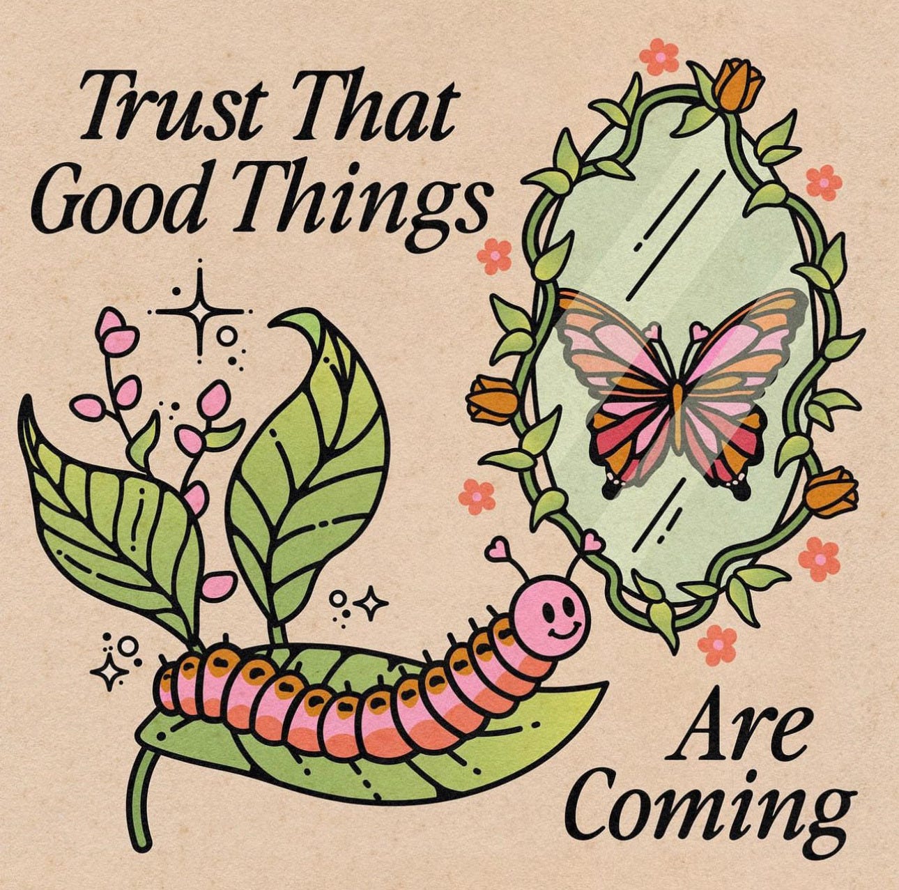 Good things are coming, quote with the image of a larva looking at a mirror and seeing itself as a butterfly. 