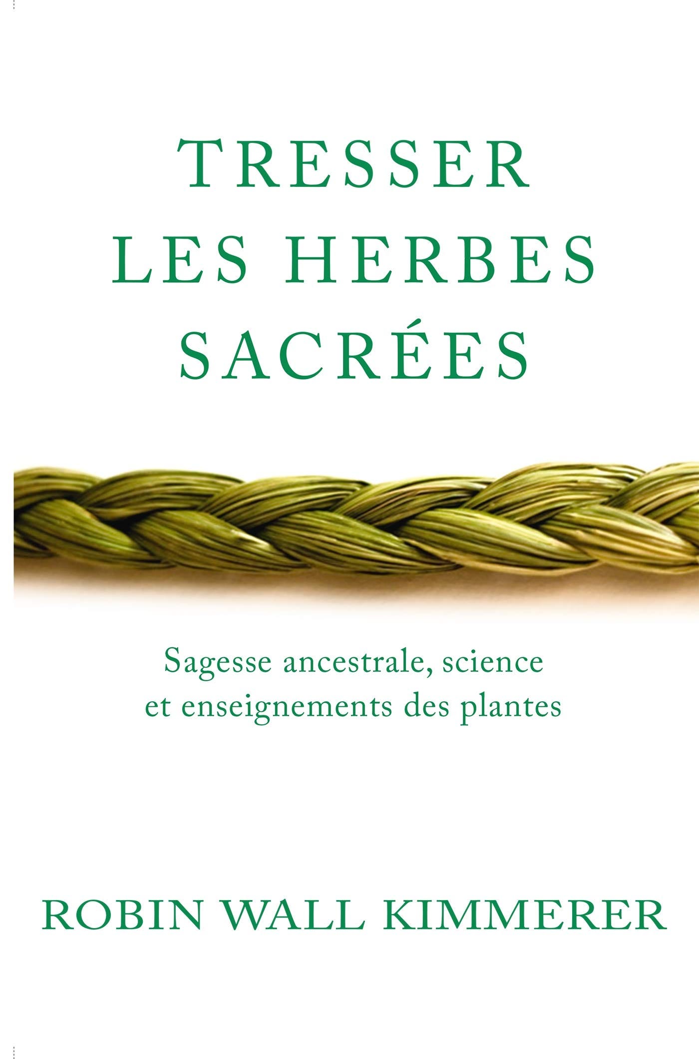Tresser les herbes sacrées: Sagesse ancestrale, science et enseignements  des plantes : Kimmerer, Robin Wall: Amazon.fr: Livres