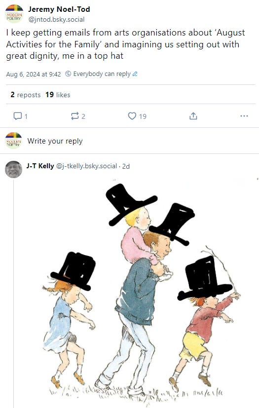 Bluesky post from jntod: 'I keep getting emails from arts organisations about ‘August Activities for the Family’ and imagining us setting out with great dignity, me in a top hat'. Reply from J-T Kelly in the form of the We're Going a Bear Hunt family wearing tophats.