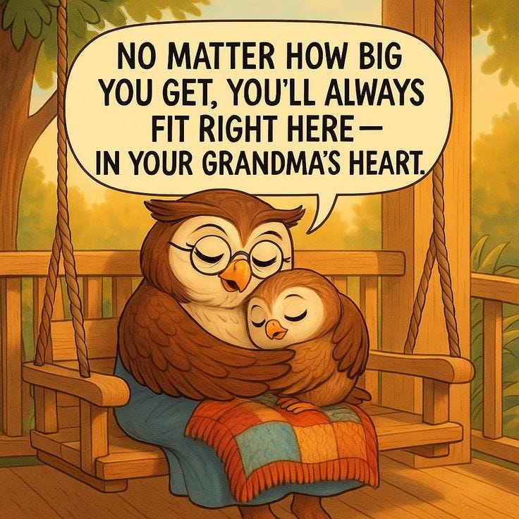 May be an image of owl, heart and text that says "NO MATTER HOW BIG YOU GET, YOU'LL ALWAYS FIT RIGHT HERE- IN YOUR GRANDMA'S HEART." May be an image of owl, heart and text that says "NO MATTER HOW BIG YOU GET, YOU'LL ALWAYS FIT RIGHT HERE- IN YOUR GRANDMA'S HEART."