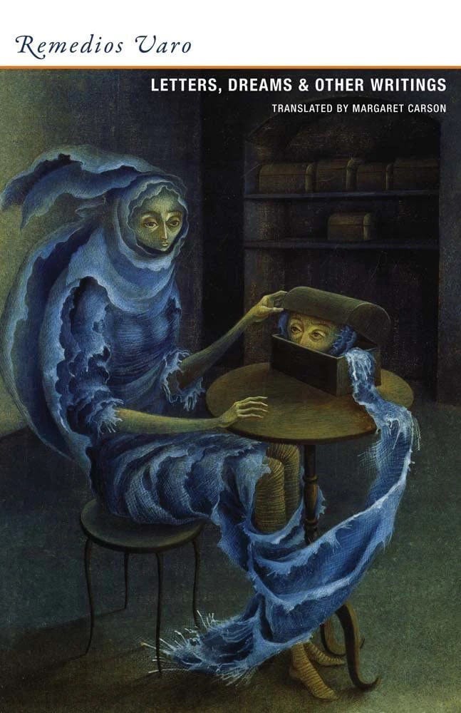 Cover of Remedios Varo: Letters, Dreams & Other Writings (translated by Margaret Carson and published by Wakefield Press. The cover is dominated by a reproduction of Remedios Varo's painting, Encounter, 1957 which shows a woman in a shawl made of ocean-waves opening a small coffer which contains her own face.