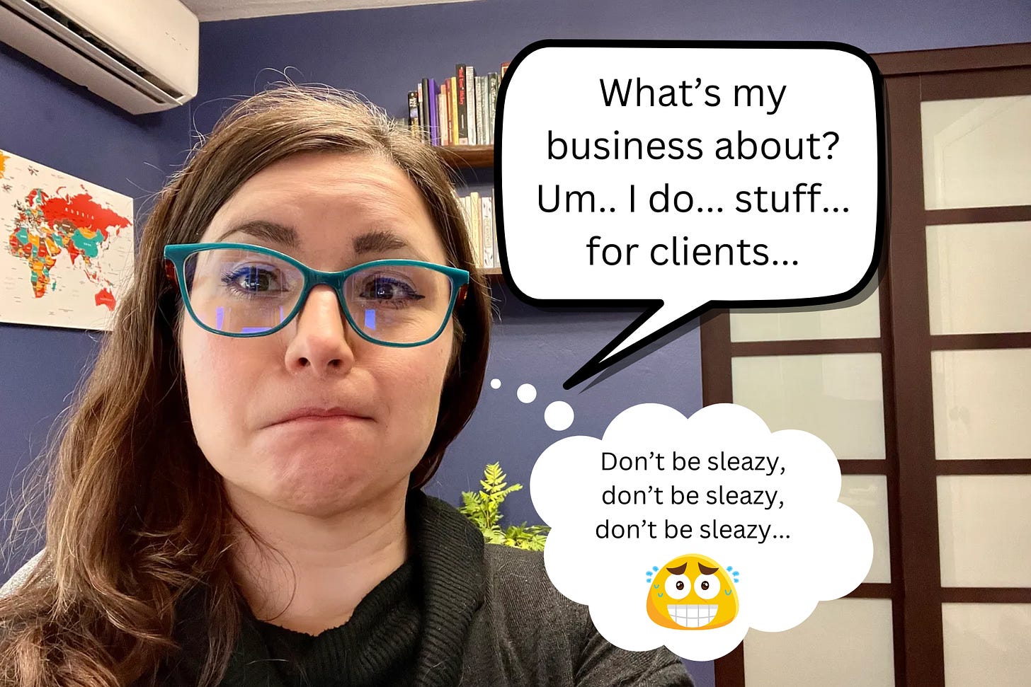 My face with a speech bubble that says, "What’s my business about? Um.. I do... stuff... for clients..." Underneath is a thought bubble with a panicked cartoon face that says, "Don't be sleazy, don't be sleazy, don't be sleazy..."