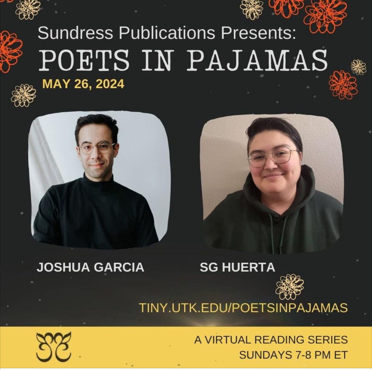 Sundress Publications Poets in Pajamas May 26, 2024 Joshua Garcia and SG Huerta tiny.utk.edu/poetsinpajamas a virtual reading series sundays 7-8pm ET