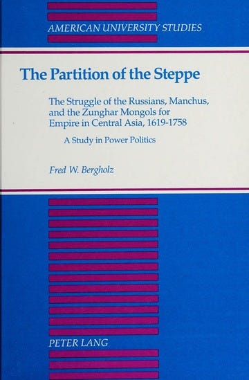 The partition of the steppe : the struggle of the Russians, Manchus, and the  Zunghar Mongols for empire in Central Asia, 1619-1758 : a study in power  politics : Bergholz, Fred W. (