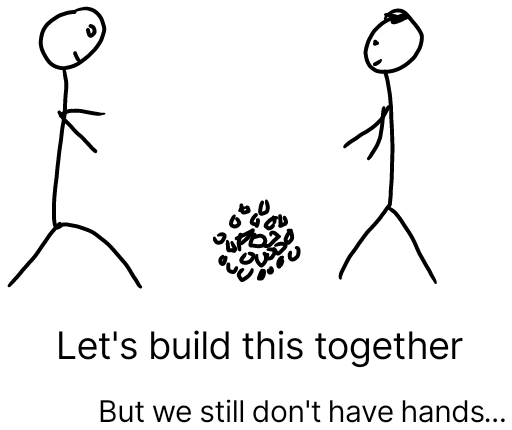 Two stick figures attempt to build a ball together. One says "Let's build this together." The other says "But we still don't have hands."