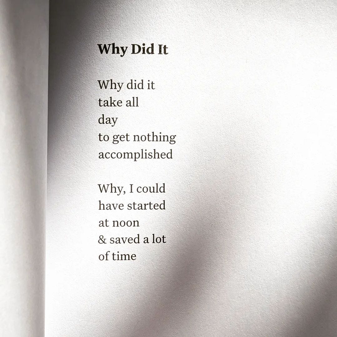 A printed poem in a book on white paper titled "Why Did It." The poem reads, "Why did it take all day to get nothing accomplished. Why, I could have started at noon & saved a lot of time."