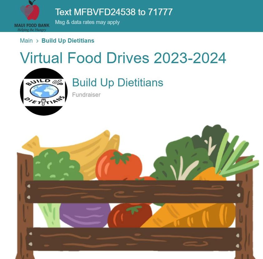 May be an image of text that says 'MAUI FOOD BANK Text MFBVFD24538 to 71777 Msg & data rates may apply Main Build Up Dietitians Virtual Food Drives 2023-2024 BUILD Build Up Dietitians Fundraiser DIETTTIANS'