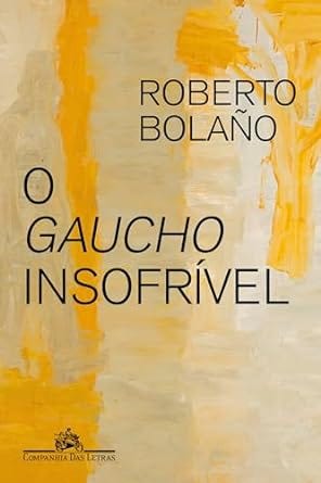 Leia online PDF 'O Gaucho Insofrível' por Roberto Bolaño
