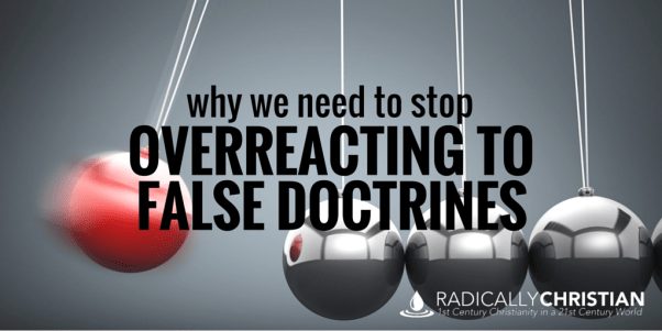 overreacting to false doctrine