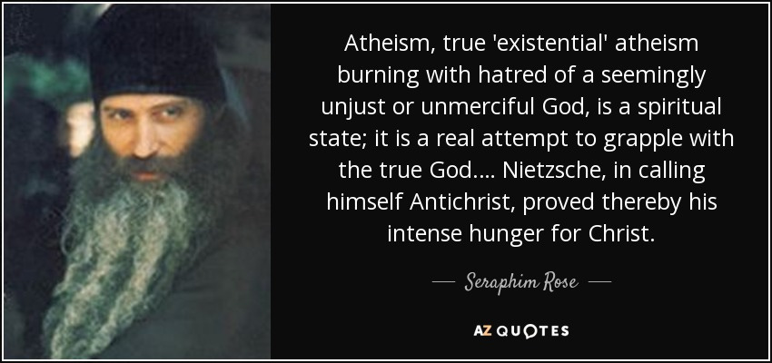 Seraphim Rose quote: Atheism, true 'existential' atheism burning with  hatred of a seemingly...