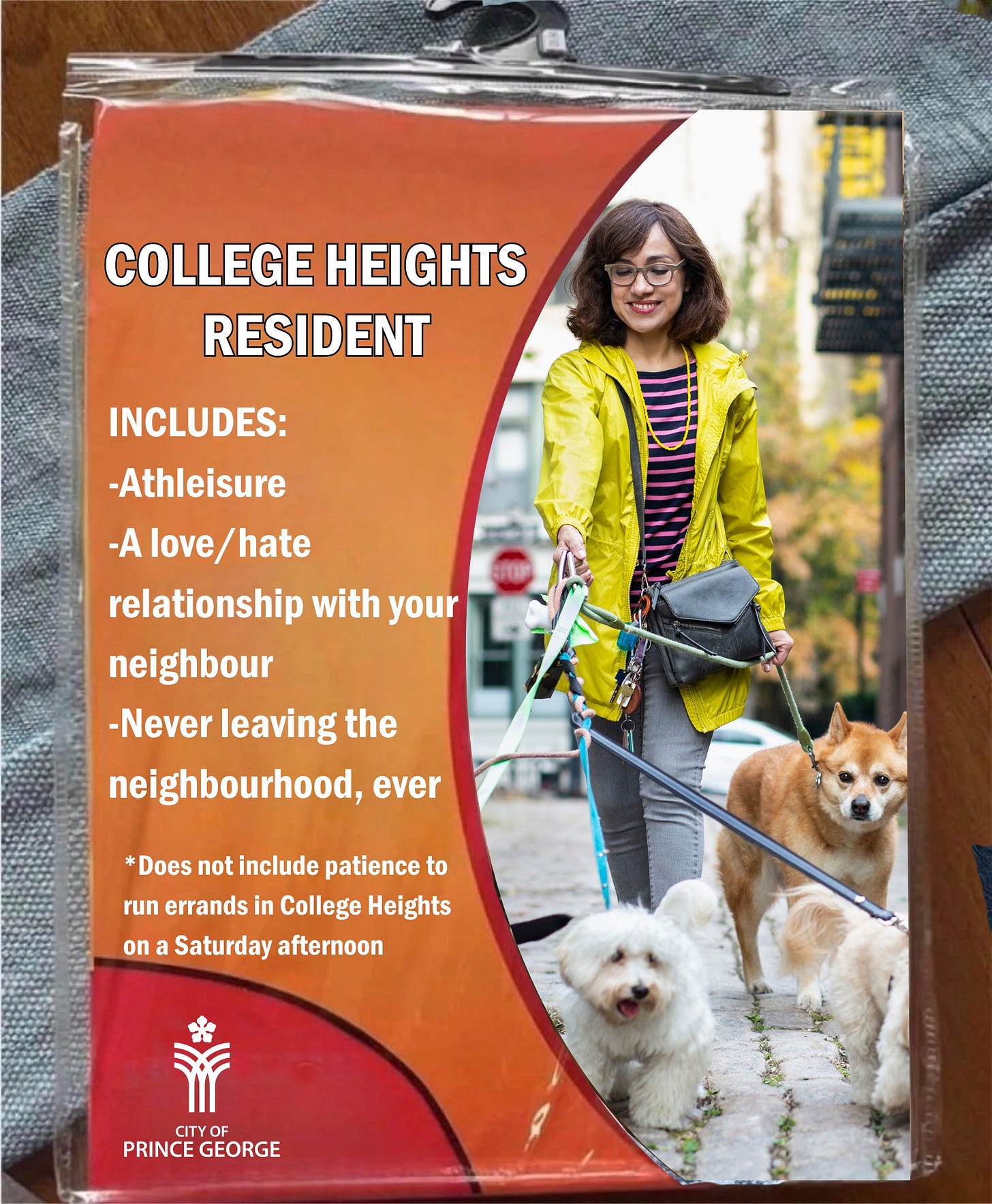 May be an image of 1 person and text that says 'COLLEGE HEIGHTS RESIDENT INCLUDES -Athleisure -Alove/hate love/ relationship with your neighbour -Never leaving the neighbourhood, ever * *Does not include patience to run errands in College Heights on a Saturday afternoon CITYOF PRINCE GEORGE'