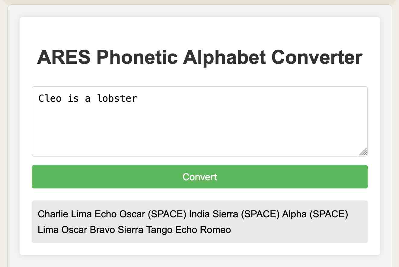 ARES PHonetic Alphabet Converter. I have entered the text Cleo is a lobster. After clicking the Convert button I get the output Charlie Lima Echo Oscar (Space) India Sierra (Space) Alpha (Space) Lima Oscar Sierra Tango Echo Romeo