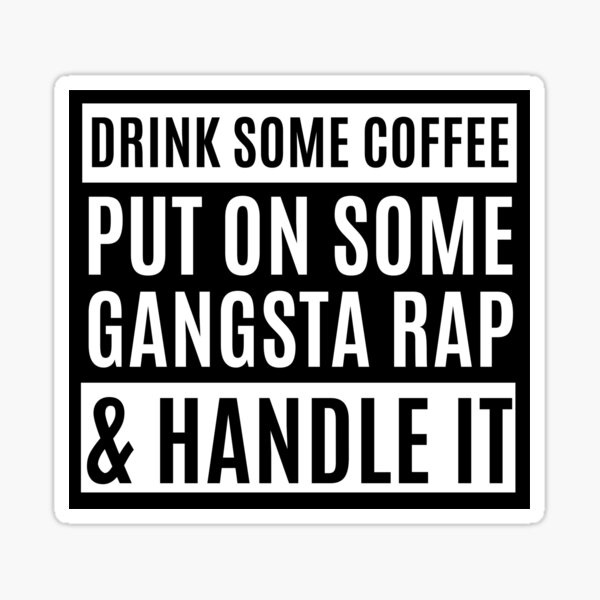 Drink Some Coffee Put On Some Gangsta Rap And Handle It" Sticker for Sale  by m95sim | Redbubble