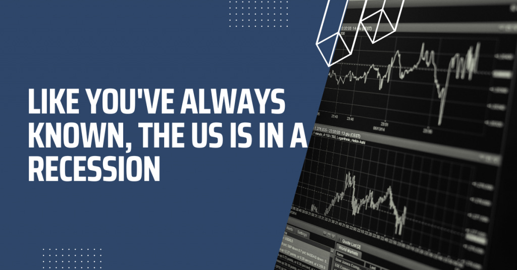Like you've always known, the US is in a recession