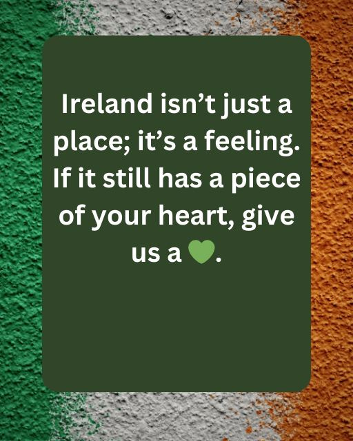 May be an image of heart and text that says "Ireland isn't just a place; it's a feeling. If it still has a piece of your heart, give us a"