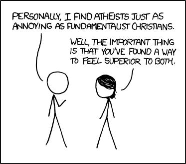 XKCD: "Personally, I find atheists just as annoying as fundamentalist Christians." "Well, the important thing is that you've found a way to feel superior to both."