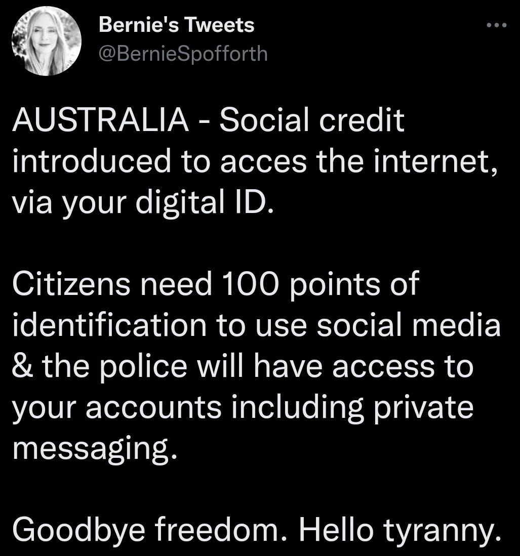 May be an image of 1 person and text that says "Bernie's Tweets @BernieSpofforth AUSTRALIA -Social credit introduced to acces the internet, via your digital ID. Citizens need 100 points of identification to use social media the police will have access to your accounts including private messaging. Goodbye freedom. Hello tyranny."