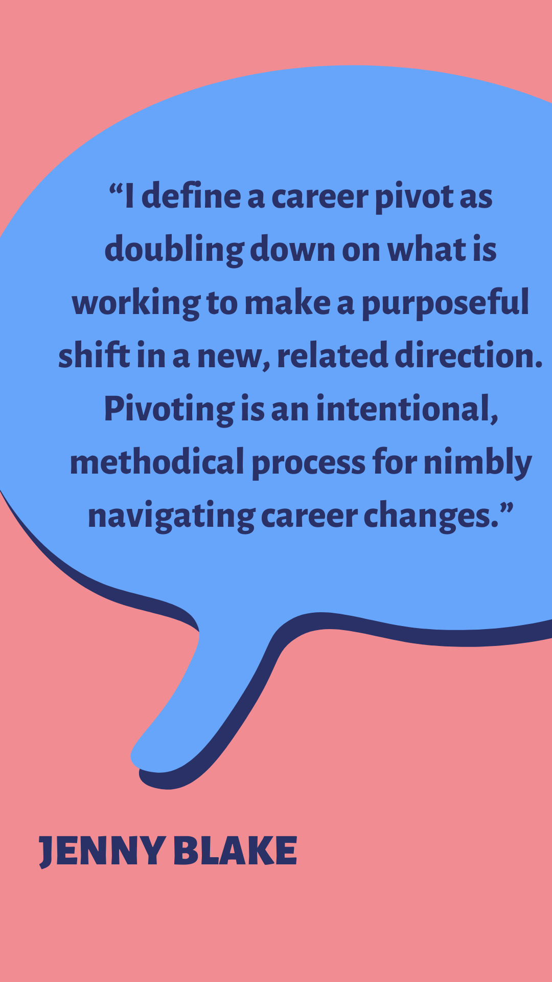 “I define a career pivot as doubling down on what is working to make a purposeful shift in a new, related direction.Pivoting is an intentional, methodical process for nimbly navigating career changes,” according to Jenny Blake.