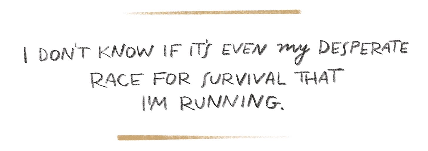 Handwritten quote, "I don't know if it's even my desperate race for survival that I'm running."