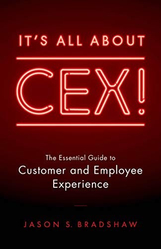 It’s All about CEX!: The Essential Guide to Customer and Employee Experience by [Jason S. Bradshaw]