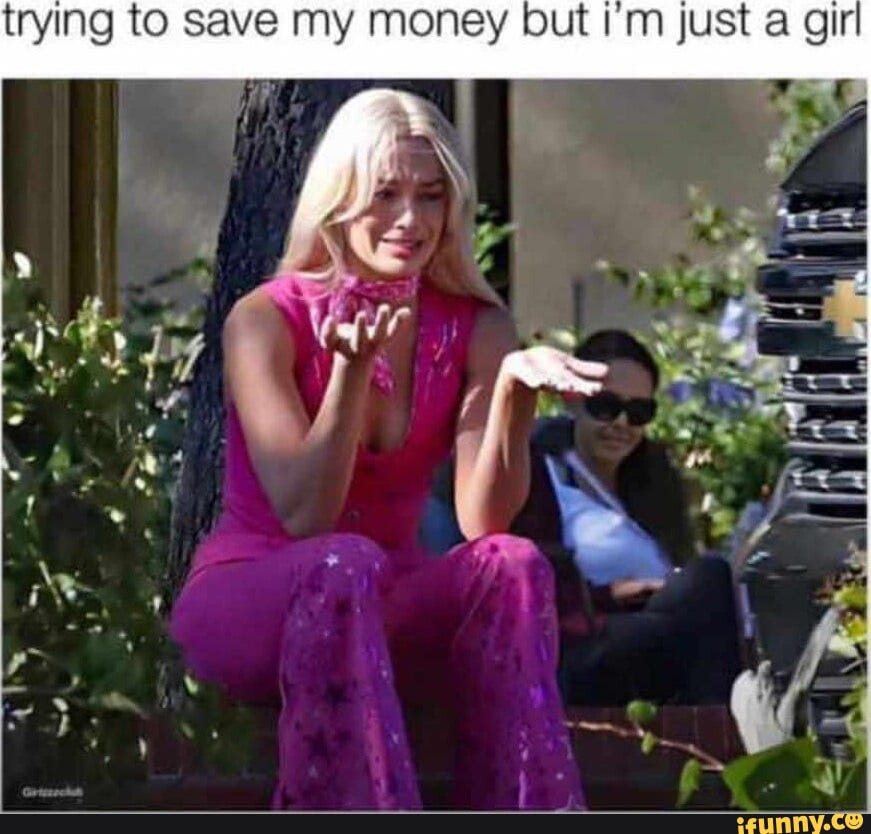 Trying to save my money but I'm just a girl - iFunny