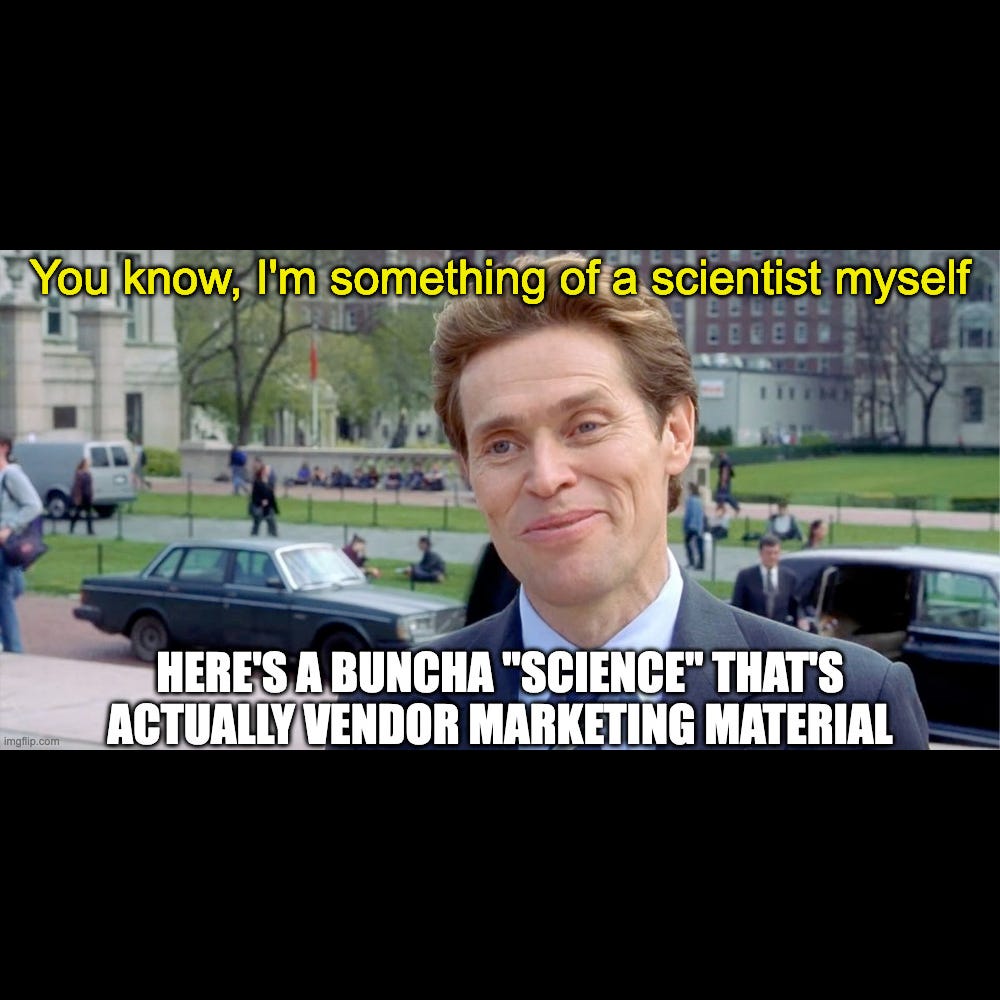 You know, I'm something of a scientist myself Meme with Willem Defoe with a confident smile and the caption reads at the top You know, I’m something of a scientist myself, and the text underneath says here’s a buncha quote science unquote that’s actually vendor marketing material