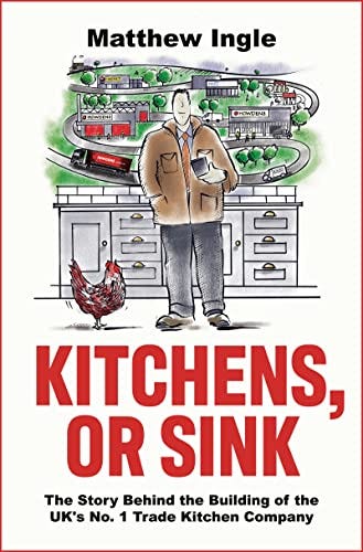 Kitchens, or Sink: How to Build a FTSE 250 Company from Nothing eBook :  Ingle, Matthew: Amazon.co.uk: Books