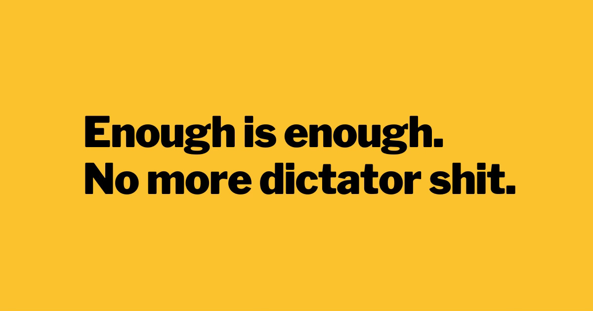 Yellow background with black words that say enough is enough. no more dictator shit