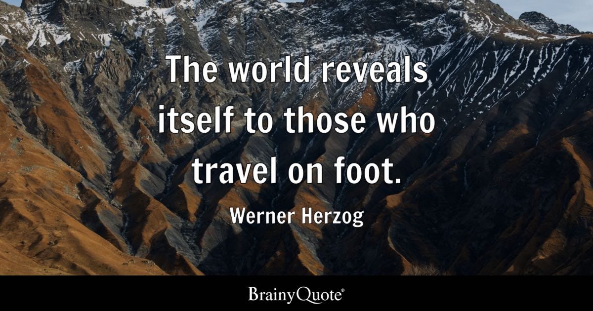 The world reveals itself to those who travel on foot.