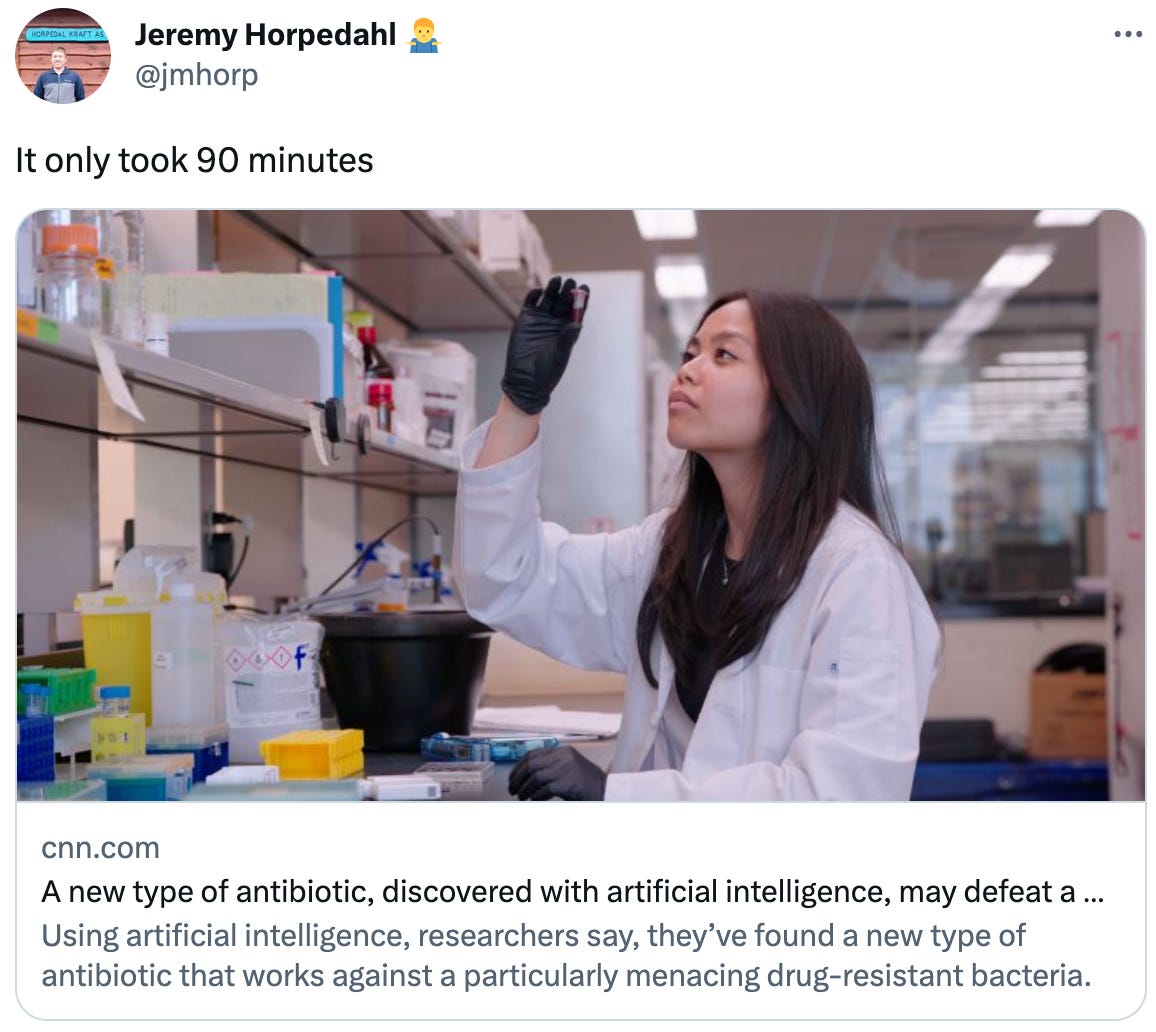  Jeremy Horpedahl 🤷‍♂️ @jmhorp It only took 90 minutes cnn.com A new type of antibiotic, discovered with artificial intelligence, may defeat a dangerous superbug... Using artificial intelligence, researchers say, they’ve found a new type of antibiotic that works against a particularly menacing drug-resistant bacteria.