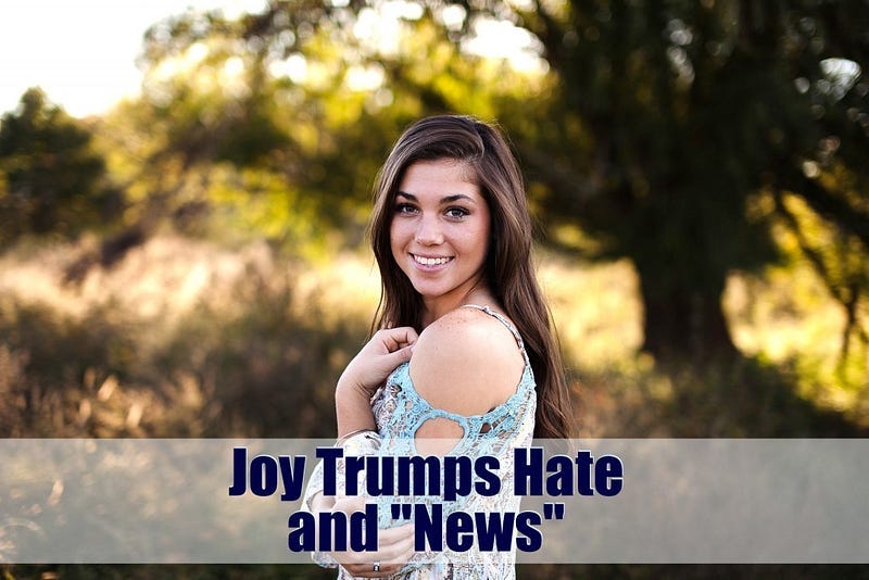 Joy Trumps Hate and "News"