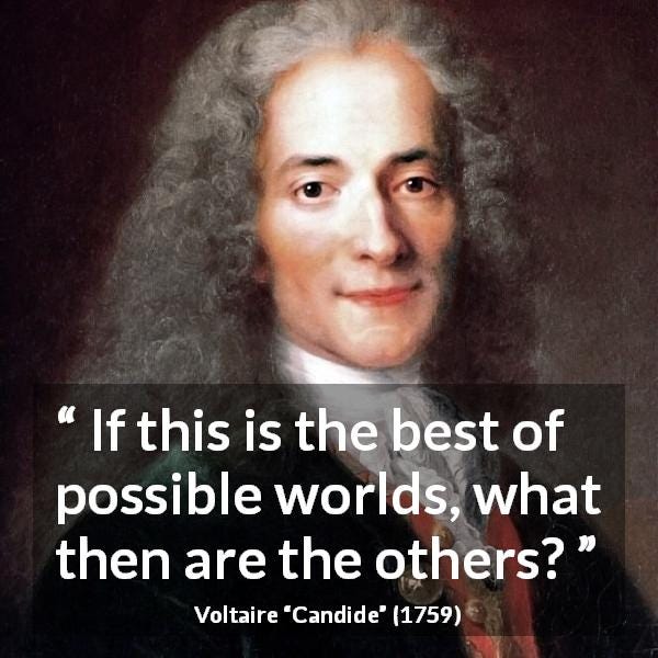 If this is the best of possible worlds, what then are the others?” - Kwize
