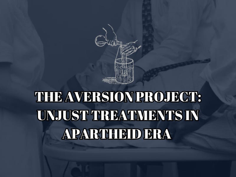 The Aversion Project: Unjust Treatments in Apartheid Era