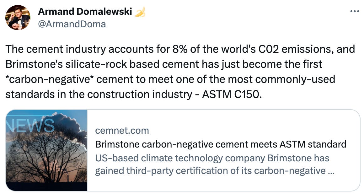  Armand Domalewski 🍌 @ArmandDoma The cement industry accounts for 8% of the world's C02 emissions, and Brimstone's silicate-rock based cement has just become the first *carbon-negative* cement to meet one of the most commonly-used standards in the construction industry - ASTM C150. cemnet.com Brimstone carbon-negative cement meets ASTM standard US-based climate technology company Brimstone has gained third-party certification of its carbon-negative cement, which the company says marks the first carbon
