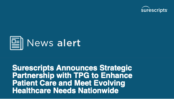 Surescripts®, the nation’s leading health information network, has announced that TPG, a global alternative asset management firm, will join the Surescripts ownership group as a majority investor. TPG is investing in Surescripts through TPG Capital, the firm’s U.S. and European private equity platform.