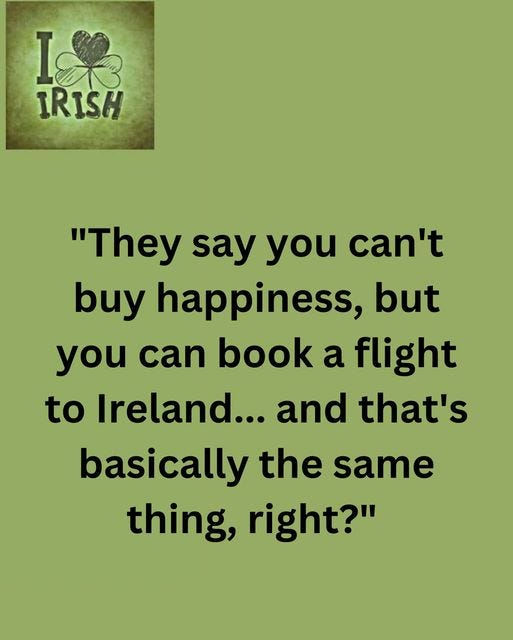 May be an image of text that says "樂 IRISH "They say you can't buy happiness, but you can book a flight to Ireland... and that's basically the same thing, right?""