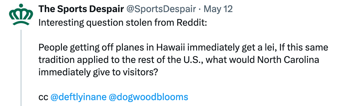 Interesting question stolen from Reddit:  People getting off planes in Hawaii immediately get a lei, If this same tradition applied to the rest of the U.S., what would North Carolina immediately give to visitors?  cc @deftlyinane  @dogwoodblooms