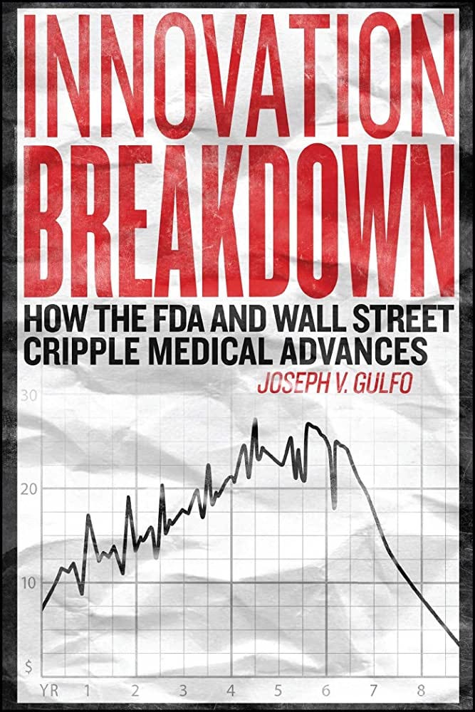 Innovation Breakdown: How the FDA and Wall Street Cripple Medical Advances:  Gulfo, Joseph V.: 9781682613917: Amazon.com: Books