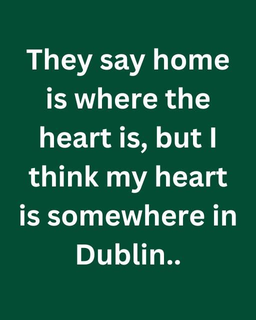 May be an image of heart, harp and text that says "They say home is where the heart is, but I think my heart is somewhere in Dublin.."