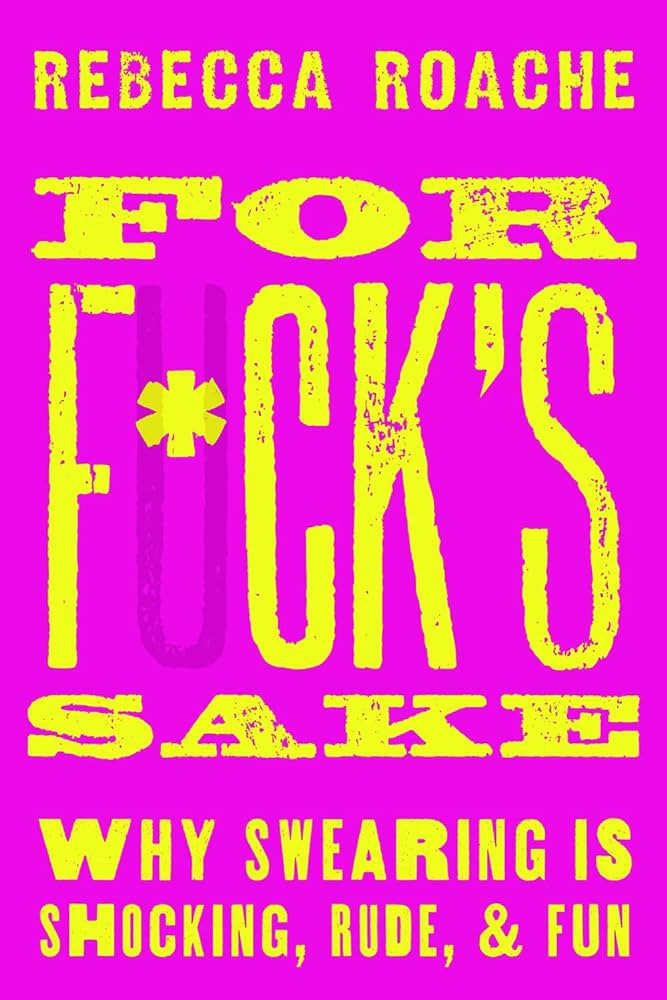 For F*ck's Sake: Why Swearing is Shocking, Rude, and Fun : Roache, Rebecca:  Amazon.es: Libros