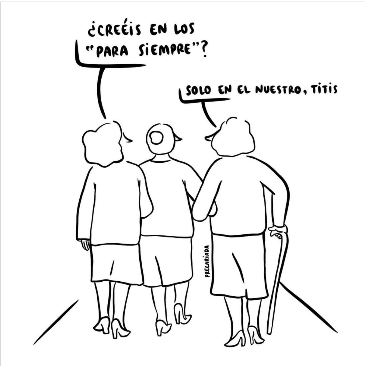 Tre signore di spalle che camminano insieme a braccetto, la terza usa un bastone. La prima chiede in spagnolo "Creéis en el para siempre?"; la terza risponde "Solo en el nuestro, titis."