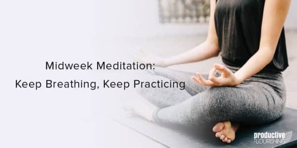 Woman sitting cross-legged. Text overlay: Midweek Meditation: Keep Breathing, Keep Practicing