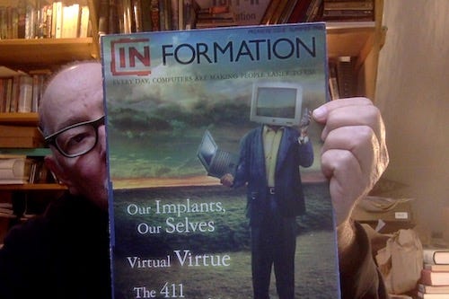 Photo of a man holding a copy of In Formation magazine. The cover shows a man who has a computer screen for a head, standing on a beach. In addition to the title of the magazine and its tagline "Every day, computers make people easier to use" the phrases "Our Implants, our selves" and "Virtual virtue" appear in large type.