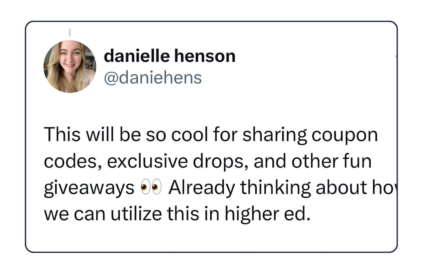 tweet from Danielle Henson that reads: This will be so cool for sharing coupon codes, exclusive drops, and other fun giveaways 👀 Already thinking about how we can utilize this in higher ed.