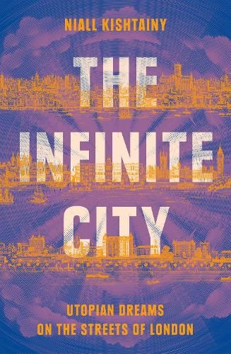 The Infinite City: Utopian Dreams on the Streets of London (Hardback)