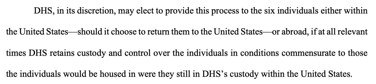 DHS, in its discretion, may elect to provide this process to the six individuals either within the United States—should it choose to return them to the United States—or abroad, if at all relevant times DHS retains custody and control over the individuals in conditions commensurate to those the individuals would be housed in were they still in DHS’s custody within the United States.