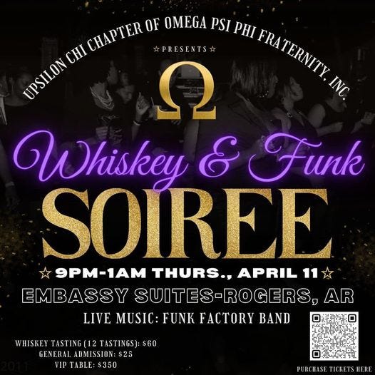 May be an image of drink and text that says 'PRESENTS UPSILON UPSILON CHI CHAPTER OF OMEGA PSI PHI FERATERNITY INC. Whiskey E Funk SOIREE 9PM-1AM THURS., APRIL 11* 11 EMBASSY SUITES-ROGERS, SUITES AR LIVE MUSIC: FUNK FACTORY BAND WHISKEY TASTING 12 TAS GENERAL ADMISSION: $25 VIPTABLE:$350 $60 URCHASE TICKETS'