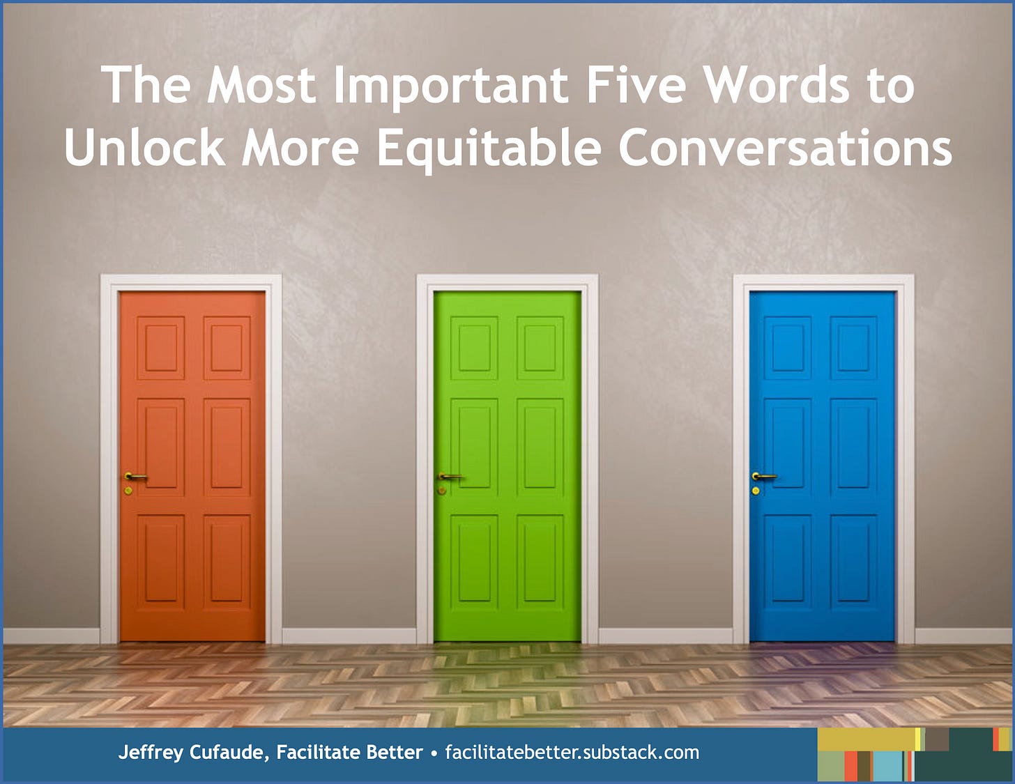 Image of a large wall and a wood parquet floor.  The wall contains three doors of different colors (red, green, blue).  Headline text:  The Most Important Five Words to Unlock More Equitable Conversations